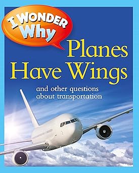 I Wonder Why Planes have wings And Other Questions about Transportation
